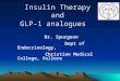 Insulin Therapy and GLP-1 analogues Dr. Spurgeon Dept of Endocrinology, Christian Medical College, Vellore