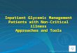 Inpatient Glycemic Management Patients with Non-Critical illness Approaches and Tools