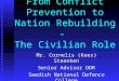 From Conflict Prevention to Nation Rebuilding - The Civilian Role Mr. Cornelis (Kees) Steenken Senior Advisor DDR Swedish National Defence College Cornelis.steenken@fhs.se