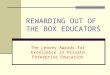 REWARDING OUT OF THE BOX EDUCATORS The Leavey Awards for Excellence in Private Enterprise Education