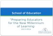 “Preparing Educators for the New Millennium of Learning ” 2013-2014 School of Education