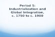 Period 5: Industrialization and Global Integration, c. 1750 to c. 1900