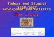Tudors and Stuarts 1558-1667 Government and Politics The Crown