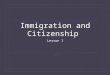 Immigration and Citizenship Lesson 1. Objectives  1. Students will develop a sense of empathy with the experiences of immigrants who came to America