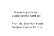 Screening stories: avoiding the hard sell Prof. dr. Elke Van Hoof Belgian Cancer Center