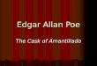 Edgar Allan Poe The Cask of Amantillado. Edgar Allan Poe b. Boston, Mass., 1810 ·mom died 1811, taken in by John Allan · some schooling in Britain, U