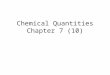 Chemical Quantities Chapter 7 (10). How many dozen objects are present when you have: a) 60 objects:5 dozen b) 3 objects:1/4 dozen or 0.25 dozen c) 41