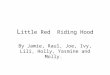 L ittle Red Riding Hood By Jamie, Raul, Joe, Ivy, Lili, Holly, Yasmine and Molly