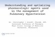 Understanding and optimizing pharmacologic agents used in the management of Pulmonary Hypertension Dr. Christopher J Arendt, PharmD, RPh Assistant Professor
