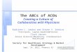 The ABCs of ACOs Creating a Culture of Collaboration with Physicians Kathleen L. Lewton and Steven V. Seekins Principals, Lewton,Seekins&Trester Clark