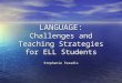 LANGUAGE: Challenges and Teaching Strategies for ELL Students Stephanie Paradis