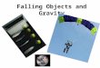 Falling Objects and Gravity. Air Resistance When an object falls, gravity pulls it down. Air resistance works opposite of gravity and opposes the motion