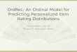OrdRec: An Ordinal Model for Predicting Personalized Item Rating Distributions Yehuda Koren, Joe Sill Recsys’11 best paper award