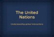 The United Nations Understanding global interactions