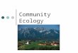 Community Ecology. Communities A community is a group of organisms of different species that live in a particular area