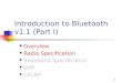 1 Introduction to Bluetooth v1.1 (Part I) Overview Radio Specification Baseband Specification LMP L2CAP