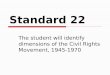 Standard 22 The student will identify dimensions of the Civil Rights Movement, 1945-1970