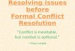 Resolving issues before Formal Conflict Resolution “Conflict is inevitable, but combat is optional.” - Max Lucado