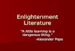 Enlightenment Literature “A little learning is a dangerous thing.” -Alexander Pope