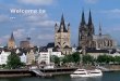 Welcome to … … Cologne … Cologne Cologne is Germany's fourth-largest city. It is one of the oldest cities in Germany, founded by the Romans in the year