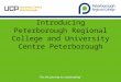 Introducing Peterborough Regional College and University Centre Peterborough ‘On the journey to outstanding’