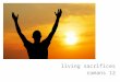 Living sacrifices romans 12. Romans 12:1-2 – A living sacrifice