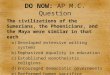 DO NOW: DO NOW: AP M.C. Question The civilizations of the Sumerians, the Phoenicians, and the Maya were similar in that each a)Developed extensive writing