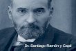 Dr. Santiago Ramón y Cajal. Son of Justo Ramón (a great doctor) and Antonia Cajal. He was born on May 1, 1852 In Petilla de Aragón (Navarre) He had one