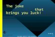 15/05/2015 1 The joke that brings you luck! Copyright 1996-99 © Dale Carnegie & Associates, Inc