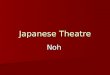 Japanese Theatre Noh. Did you Noh…. Noh is a highly stylized form of theatre that enacts stories from Japan’s classical literature. Noh is a highly stylized