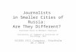 Journalists in Smaller Cities of Russia: Are They Different? Svetlana Pasti & Mikhail Chernysh University of Tampere & Institute of Sociology, RAS ICCEES