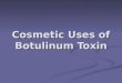 Cosmetic Uses of Botulinum Toxin. Introduction Surgical procedures continue to trend towards minimally invasive techniques. Surgical procedures continue