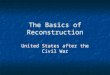 The Basics of Reconstruction United States after the Civil War