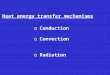 Heat energy transfer mechanisms oConduction oConvection oRadiation