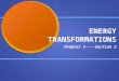 ENERGY TRANSFORMATIONS Chapter 5----Section 2. Changing Forms Energy transforms continuously from one form to another Energy transforms continuously from