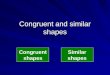 Congruent and similar shapes Congruent shapes Similar shapes