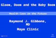Health Care in the Future Gloom, Doom and the Baby Boom Raymond J. Gibbons, MD Mayo Clinic Raymond J. Gibbons, MD Mayo Clinic CP988919-1