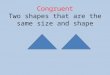 Congruent Two shapes that are the same size and shape