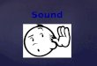 Sound Definition of Sound Sound is a wave created by vibrating objects and propagated through a medium from one location to another