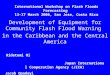 International Workshop on Flash Floods Forecasting 13-17 March 2006, San Jose, Costa Rica Development of Equipment for Community Flash Flood Warning in