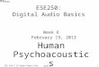 Week 6 – Psychoacoustics ESE 250 S’13 DeHon Kadric Kod Wilson-Shah 1 ESE250: Digital Audio Basics Week 6 February 19, 2013 Human Psychoacoustics