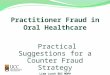 Practitioner Fraud in Oral Healthcare Practical Suggestions for a Counter Fraud Strategy Liam Lynch BDS MDPH Oral Health Services Research Centre, University