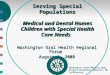 Serving Special Populations Medical and Dental Homes Children with Special Health Care Needs Washington Oral Health Regional Forum August 1, 2008 Washington