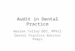 Audit in Dental Practice Warren Tolley BDS, MPhil Dental Practice Advisor Powys
