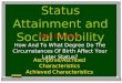 Status Attainment and Social Mobility Main Question: How And To What Degree Do The Circumstances Of Birth Affect Your Later Status? Ascriptive/Ascribed