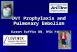 DVT Prophylaxis and Pulmonary Embolism Karen Ruffin RN, MSN Ed