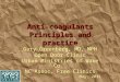 Anti-coagulants Principles and practice Gary Greenberg, MD, MPH Open Door Clinic Urban Ministries of Wake Co. NC Assoc. Free Clinics May, 2011 1
