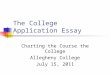 The College Application Essay Charting the Course the College Allegheny College July 15, 2011