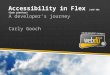 Accessibility in Flex (and the flash platform) A developer’s journey Carly Gooch