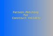 Pattern Matching for Construct Validity. The Pattern-Matching Model - Theories - Ideas - Hunches - Theories - Ideas - Hunches